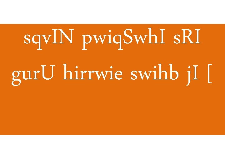 sqv. IN pwiq. Swh. I s. RI gur. U hirrwie swihb j. I [ sqv. IN pwiq. Swh. I s. RI gur. U hirrwie swihb j. I [