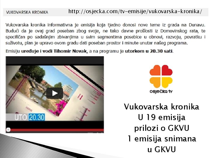 http: //osjecka. com/tv-emisije/vukovarska-kronika/ Vukovarska kronika U 19 emisija prilozi o GKVU 1 emisija snimana