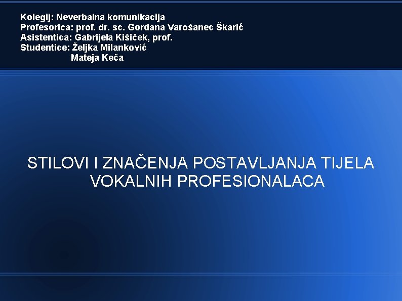 Kolegij: Neverbalna komunikacija Profesorica: prof. dr. sc. Gordana Varošanec Škarić Asistentica: Gabrijela Kišiček, prof.