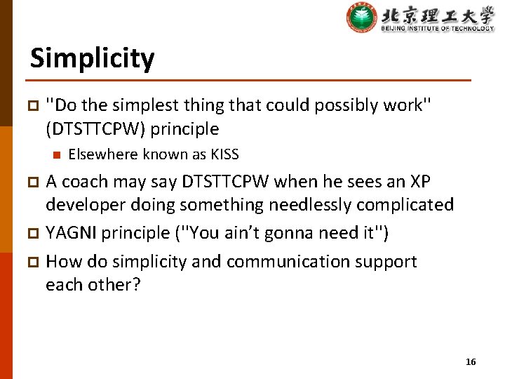 Simplicity p ''Do the simplest thing that could possibly work'' (DTSTTCPW) principle n Elsewhere