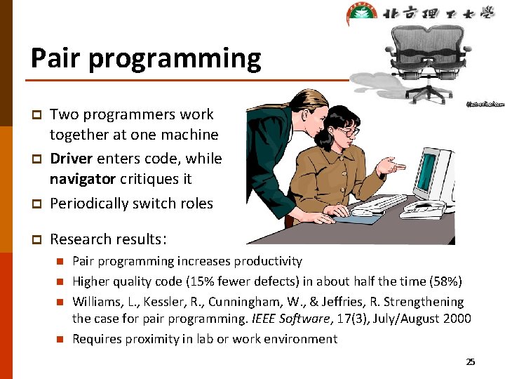 Pair programming p Two programmers work together at one machine Driver enters code, while