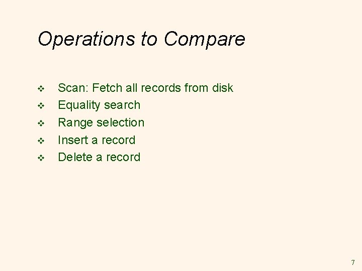 Operations to Compare v v v Scan: Fetch all records from disk Equality search