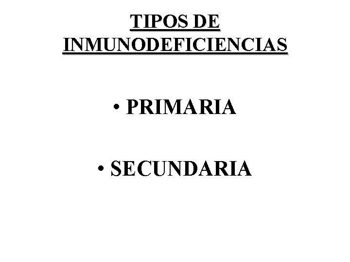 TIPOS DE INMUNODEFICIENCIAS • PRIMARIA • SECUNDARIA 