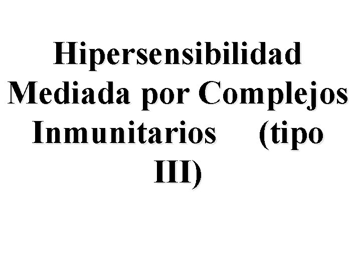 Hipersensibilidad Mediada por Complejos Inmunitarios (tipo III) 