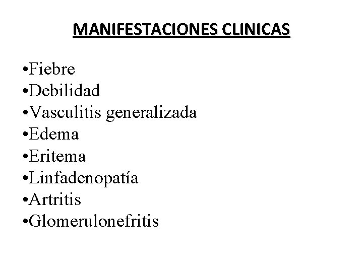 MANIFESTACIONES CLINICAS • Fiebre • Debilidad • Vasculitis generalizada • Edema • Eritema •