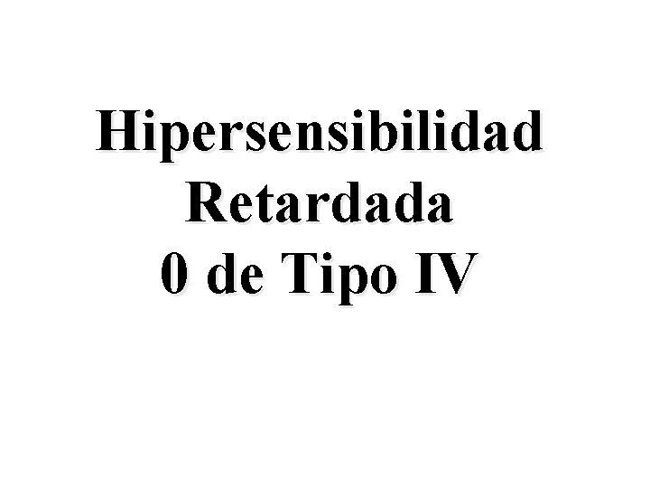 Hipersensibilidad Retardada 0 de Tipo IV 