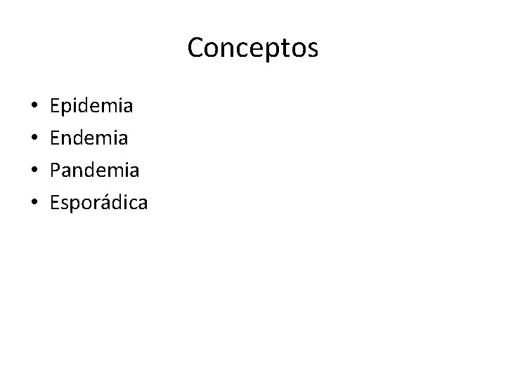 Conceptos • • Epidemia Endemia Pandemia Esporádica 