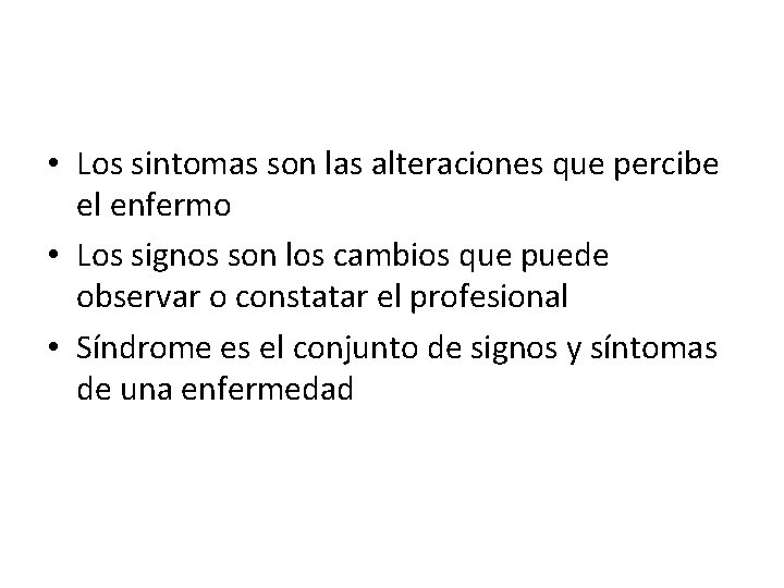  • Los sintomas son las alteraciones que percibe el enfermo • Los signos