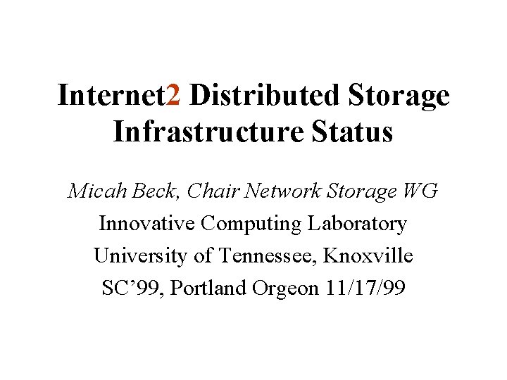 Internet 2 Distributed Storage Infrastructure Status Micah Beck, Chair Network Storage WG Innovative Computing