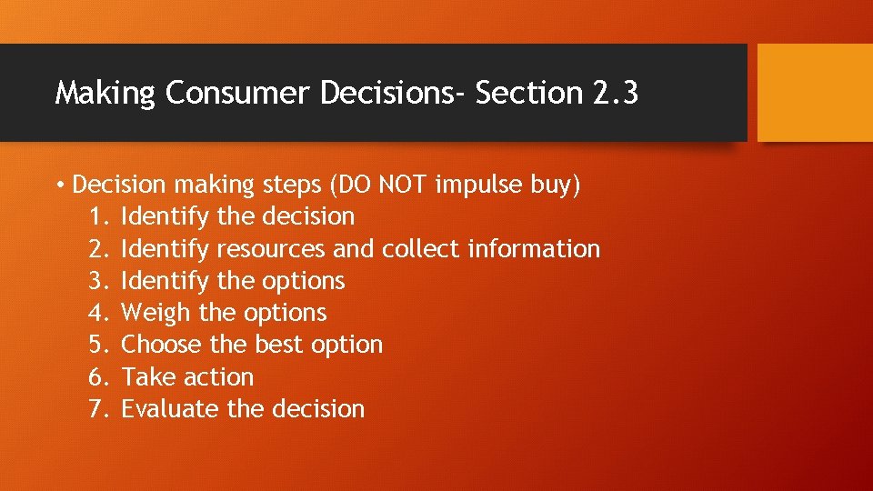 Making Consumer Decisions- Section 2. 3 • Decision making steps (DO NOT impulse buy)