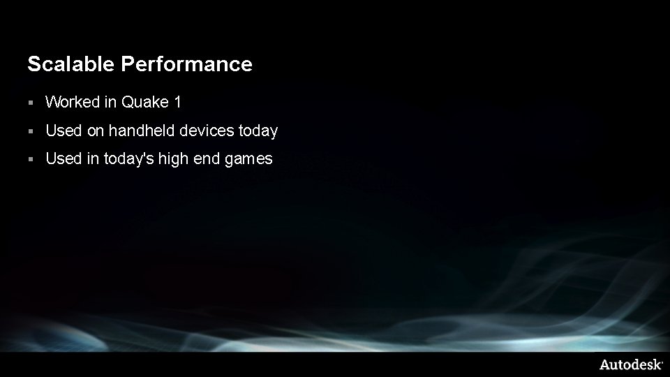 Scalable Performance § Worked in Quake 1 § Used on handheld devices today §