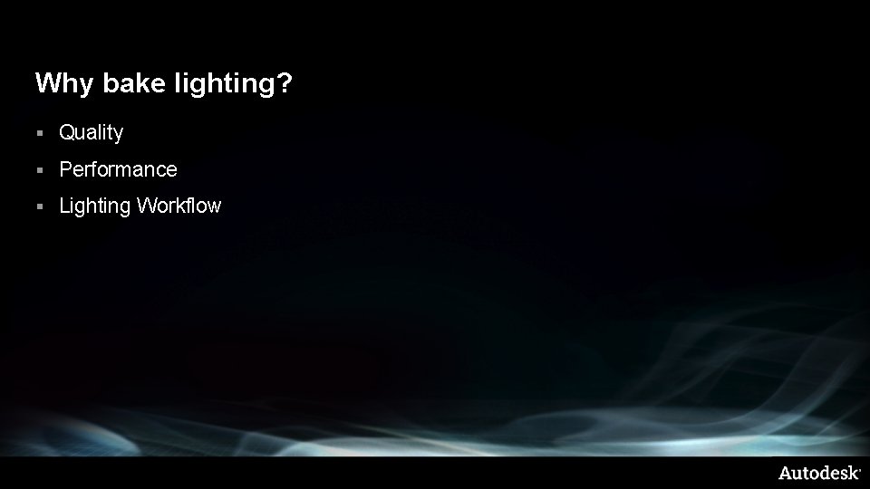 Why bake lighting? § Quality § Performance § Lighting Workflow 