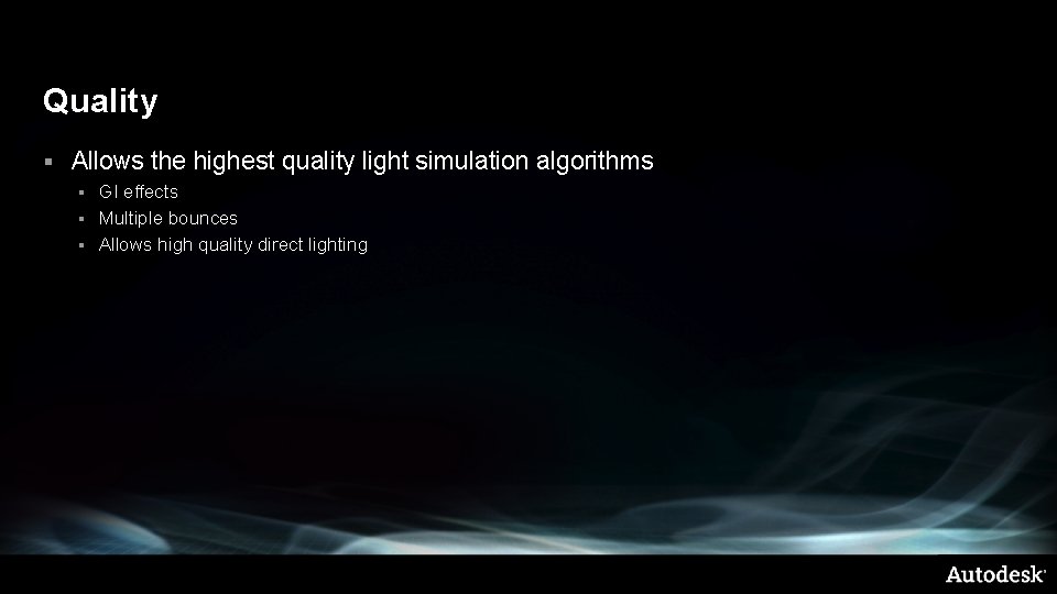 Quality § Allows the highest quality light simulation algorithms GI effects § Multiple bounces