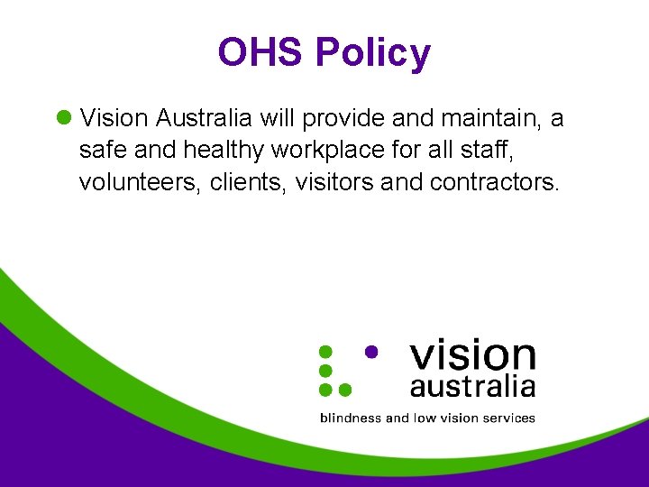 OHS Policy l Vision Australia will provide and maintain, a safe and healthy workplace