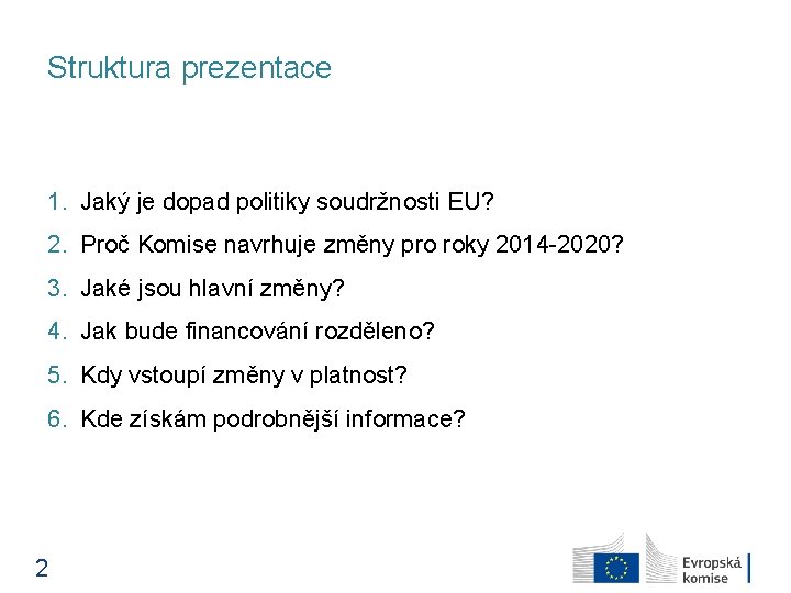 Struktura prezentace 1. Jaký je dopad politiky soudržnosti EU? 2. Proč Komise navrhuje změny