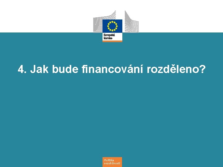 4. Jak bude financování rozděleno? Politika soudržnosti 