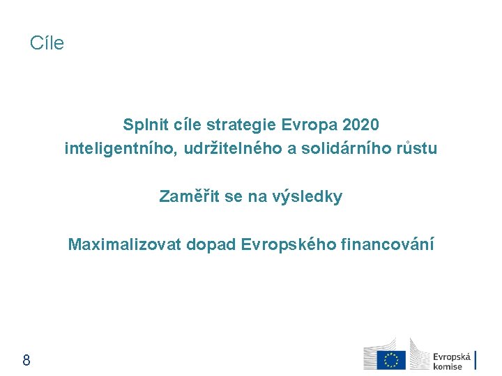 Cíle Splnit cíle strategie Evropa 2020 inteligentního, udržitelného a solidárního růstu Zaměřit se na