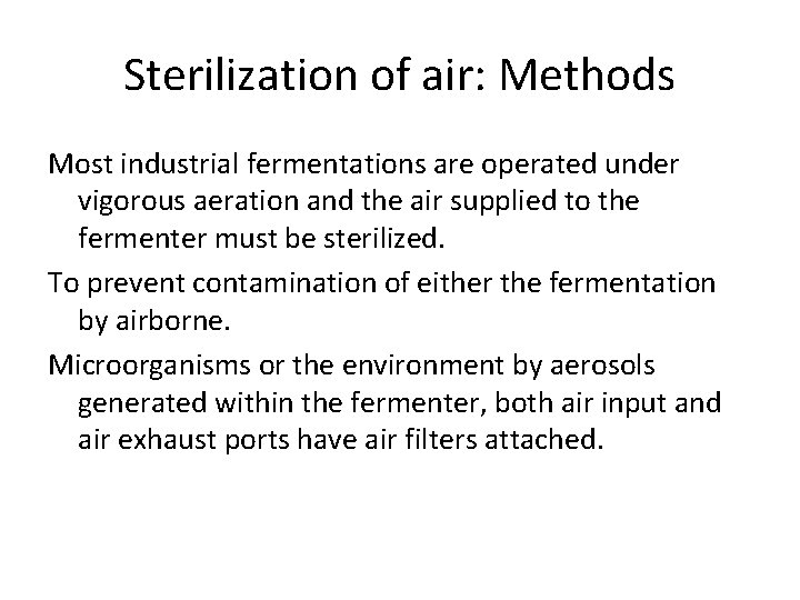 Sterilization of air: Methods Most industrial fermentations are operated under vigorous aeration and the