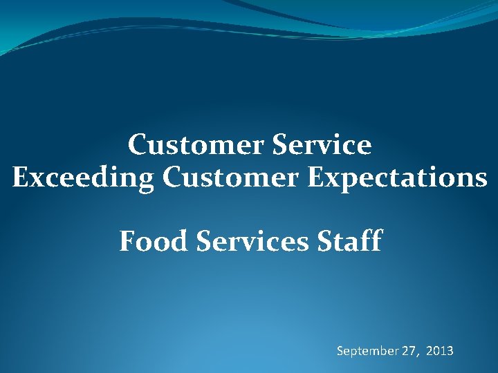 Customer Service Exceeding Customer Expectations Food Services Staff September 27, 2013 