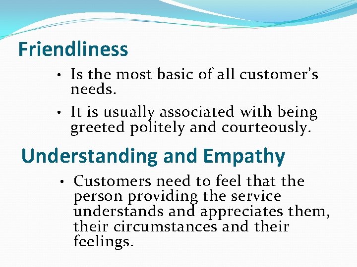 Friendliness Is the most basic of all customer’s needs. • It is usually associated