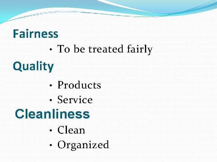 Fairness • To be treated fairly Quality Products • Service • Cleanliness Clean •