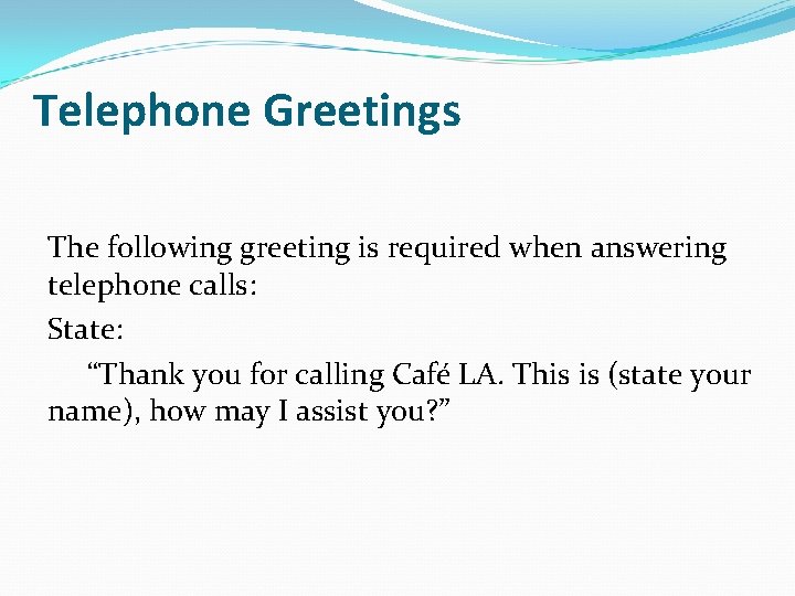 Telephone Greetings The following greeting is required when answering telephone calls: State: “Thank you