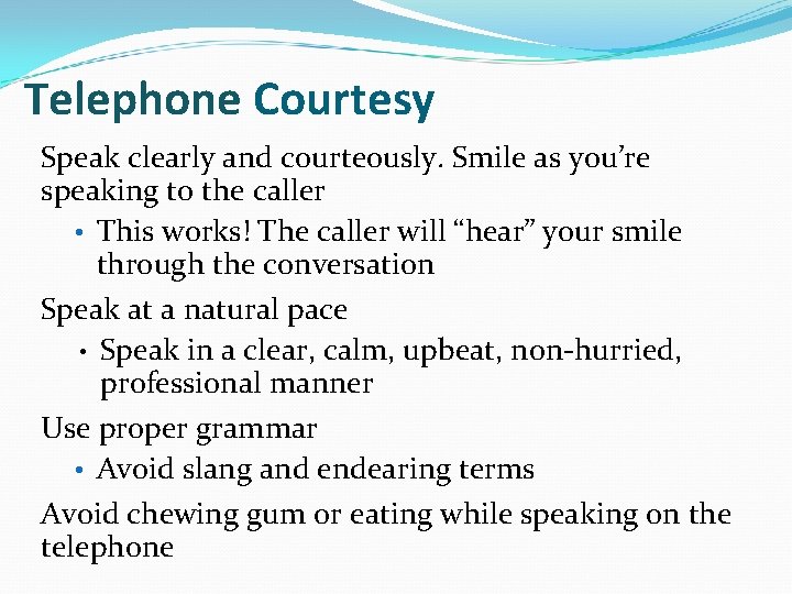Telephone Courtesy Speak clearly and courteously. Smile as you’re speaking to the caller •