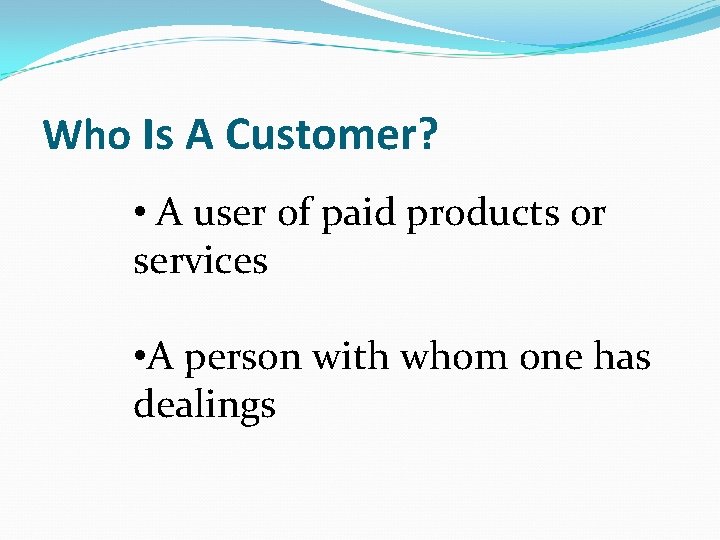 Who Is A Customer? • A user of paid products or services • A