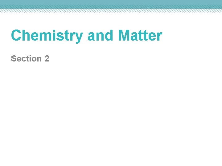 Chemistry and Matter Section 2 