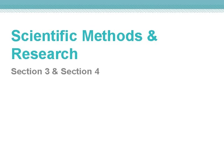 Scientific Methods & Research Section 3 & Section 4 