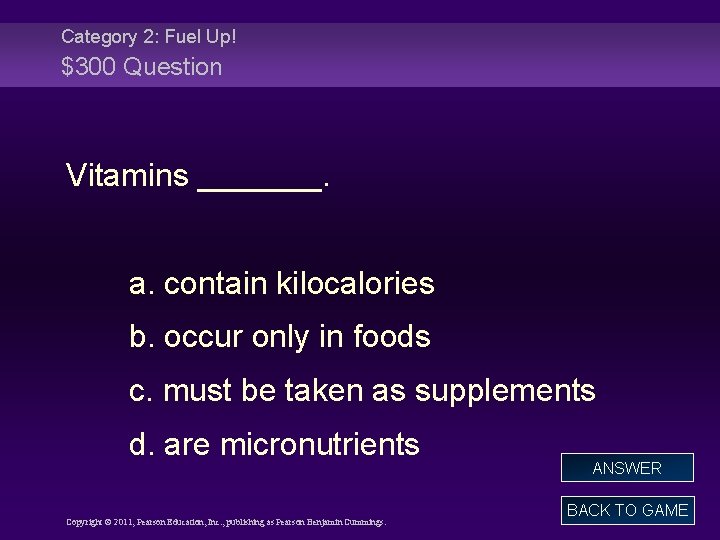 Category 2: Fuel Up! $300 Question Vitamins _______. a. contain kilocalories b. occur only