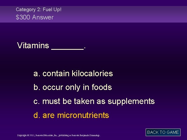 Category 2: Fuel Up! $300 Answer Vitamins _______. a. contain kilocalories b. occur only