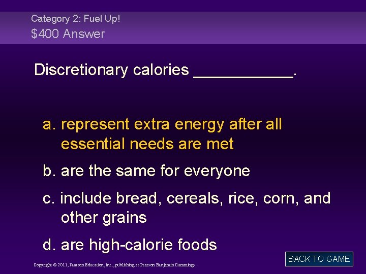 Category 2: Fuel Up! $400 Answer Discretionary calories ______. a. represent extra energy after