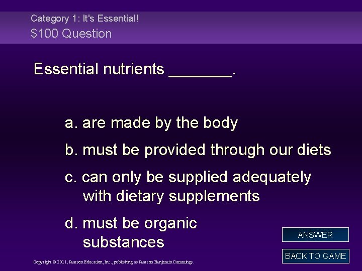 Category 1: It's Essential! $100 Question Essential nutrients _______. a. are made by the