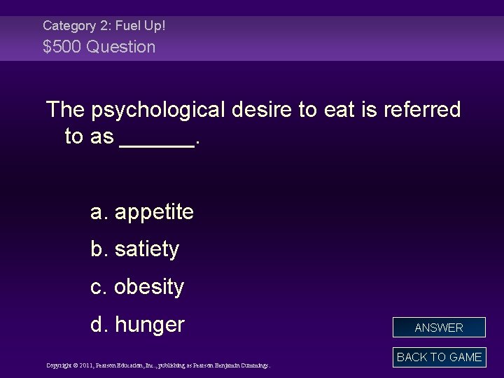 Category 2: Fuel Up! $500 Question The psychological desire to eat is referred to