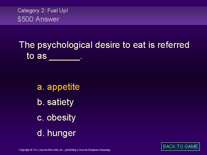 Category 2: Fuel Up! $500 Answer The psychological desire to eat is referred to