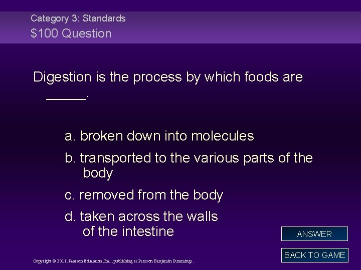 Category 3: Standards $100 Question Digestion is the process by which foods are _____.