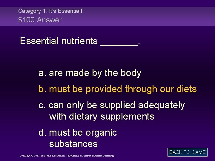 Category 1: It's Essential! $100 Answer Essential nutrients _______. a. are made by the