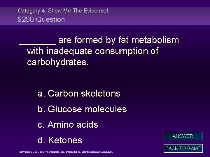 Category 4: Show Me The Evidence! $200 Question _______ are formed by fat metabolism