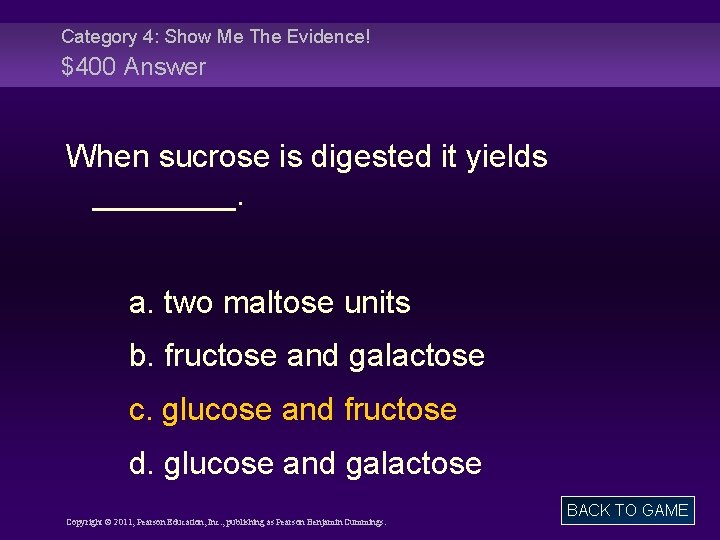 Category 4: Show Me The Evidence! $400 Answer When sucrose is digested it yields