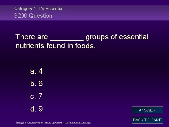 Category 1: It's Essential! $200 Question There are ____ groups of essential nutrients found