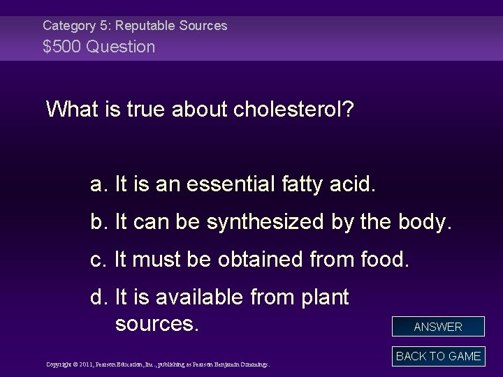 Category 5: Reputable Sources $500 Question What is true about cholesterol? a. It is