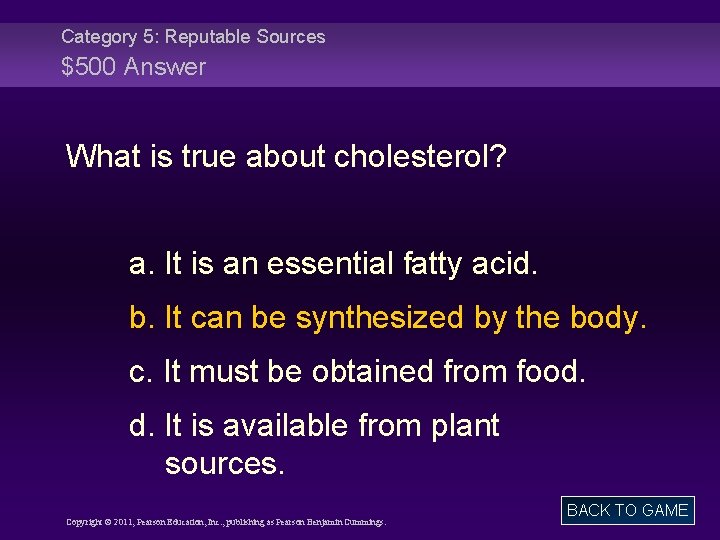 Category 5: Reputable Sources $500 Answer What is true about cholesterol? a. It is