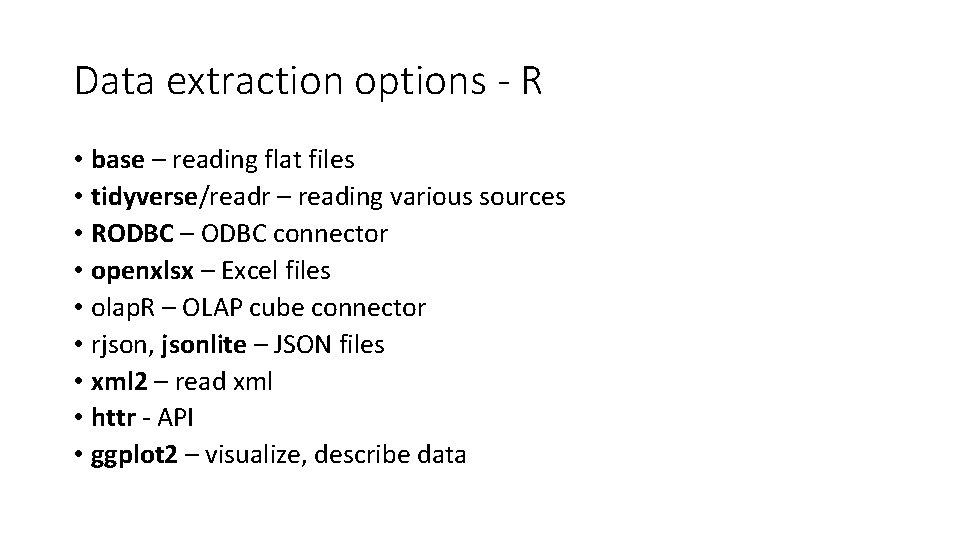 Data extraction options - R • base – reading flat files • tidyverse/readr –