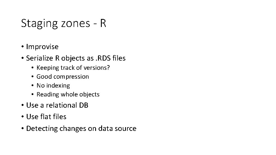 Staging zones - R • Improvise • Serialize R objects as. RDS files •