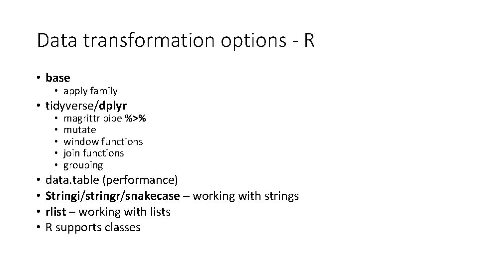 Data transformation options - R • base • apply family • tidyverse/dplyr • •