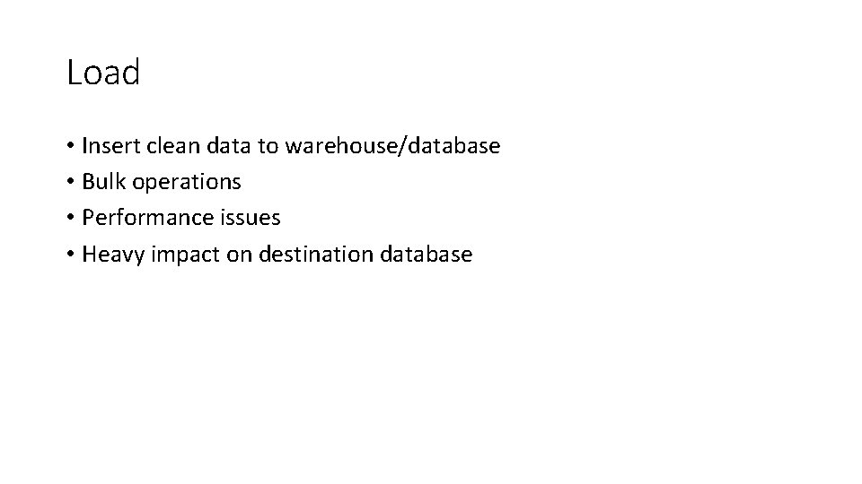 Load • Insert clean data to warehouse/database • Bulk operations • Performance issues •