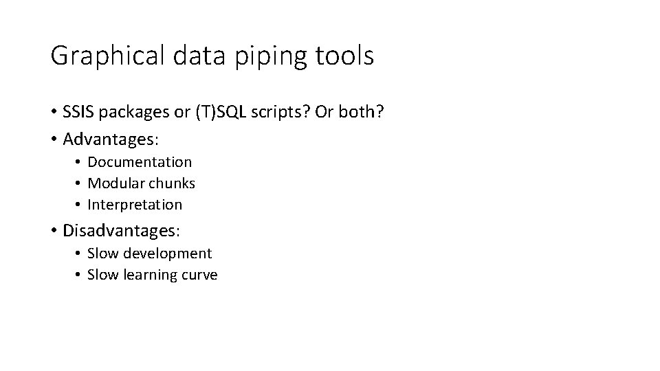 Graphical data piping tools • SSIS packages or (T)SQL scripts? Or both? • Advantages: