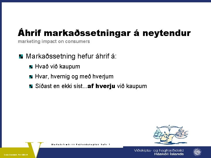 Áhrif markaðssetningar á neytendur marketing impact on consumers Markaðssetning hefur áhrif á: Hvað við