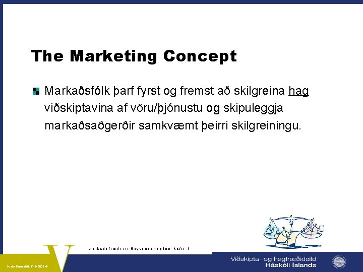 The Marketing Concept Markaðsfólk þarf fyrst og fremst að skilgreina hag viðskiptavina af vöru/þjónustu